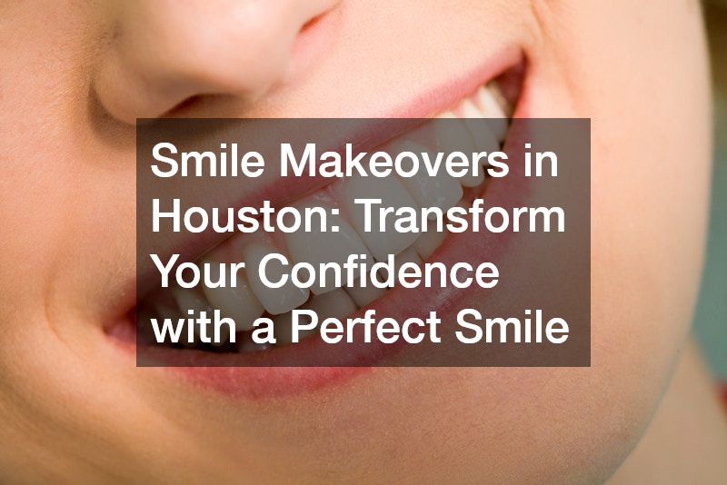 Smile Makeovers in Houston  Transform Your Confidence with a Perfect Smile